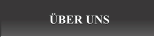 ÜBER UNS ÜBER UNS